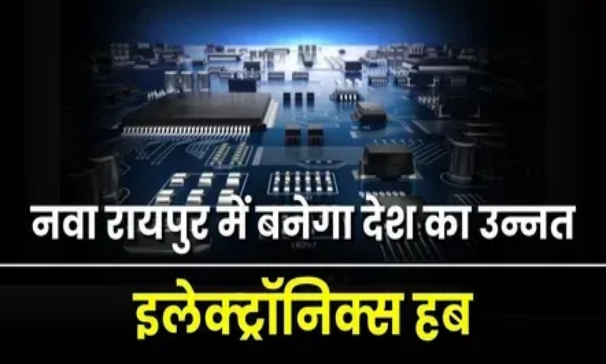 नवा रायपुर में इलेक्ट्रॉनिक्स क्लस्टर को बड़ी मजबूती, केंद्र से 22.50 करोड़ की पहली किश्त मंजूर